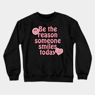 Be The Reason Someone Smiles Today Crewneck Sweatshirt